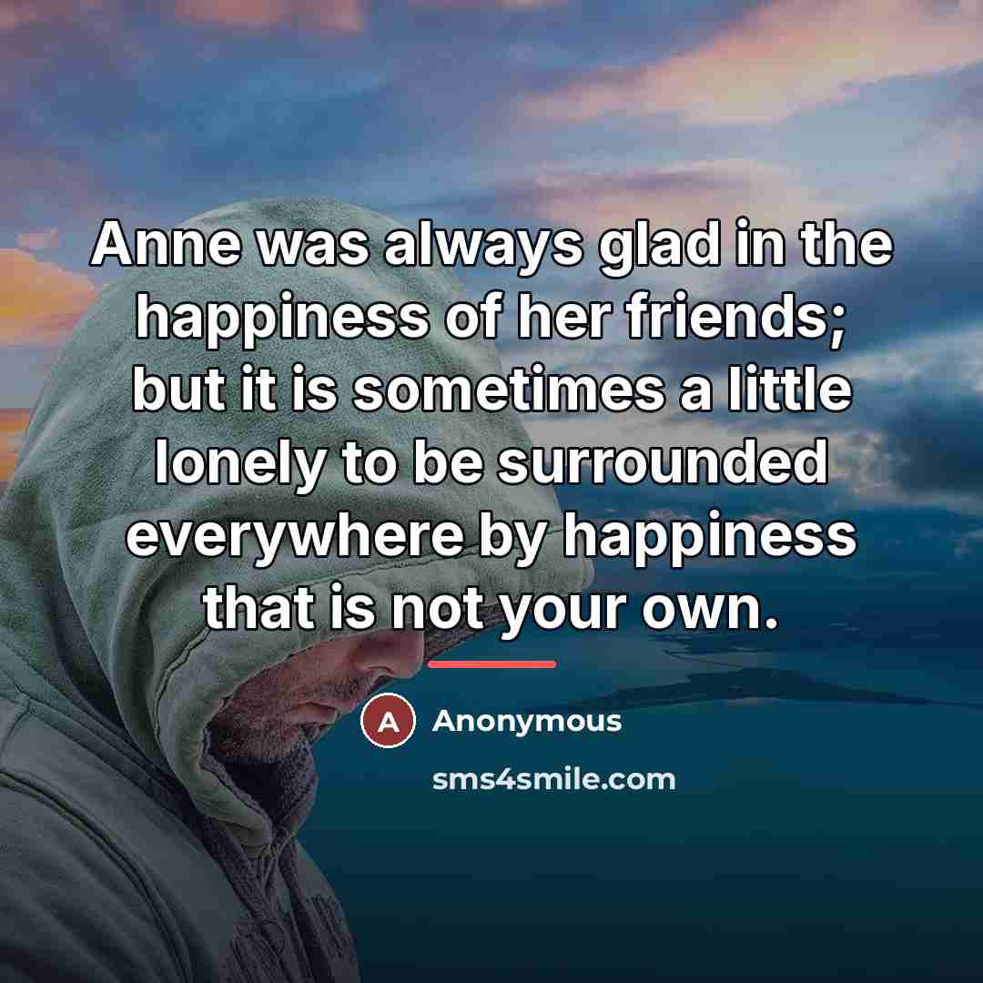 “Anne was always glad in the happiness of her friends;…” quote by Anonymous