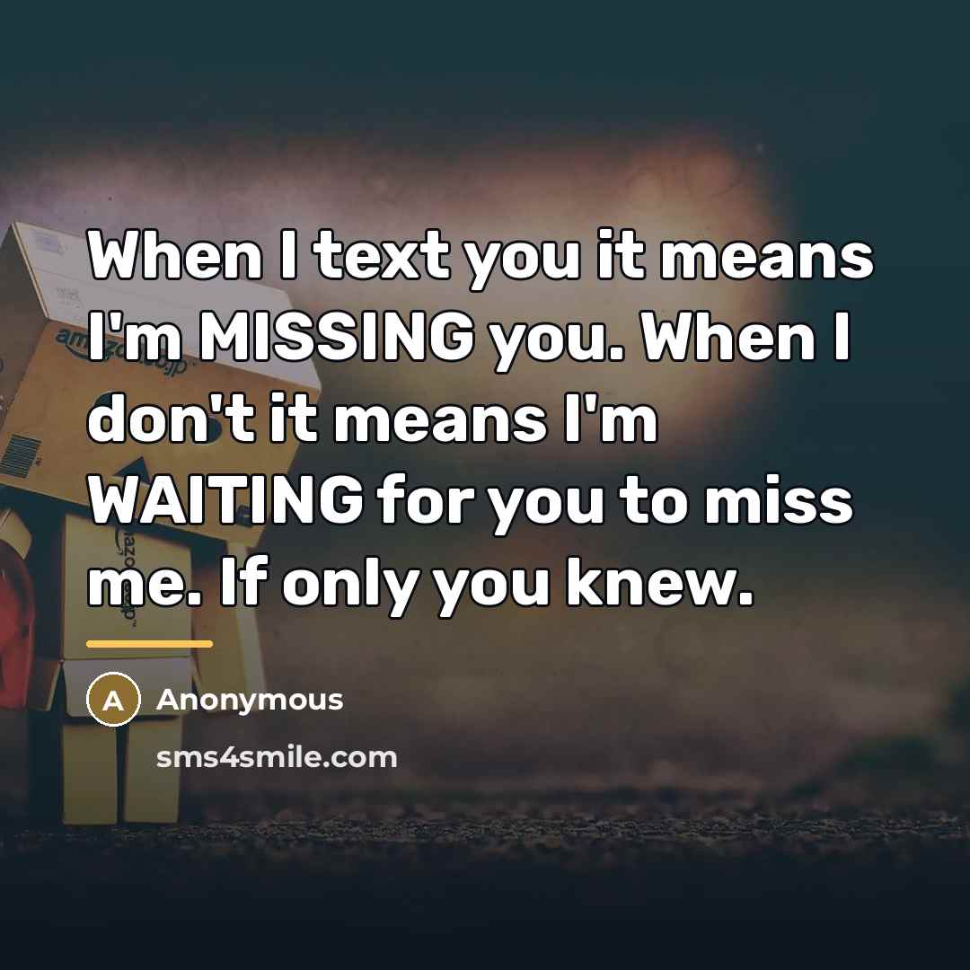 “When I text you it means I'm MISSING you. When…” quote by Anonymous