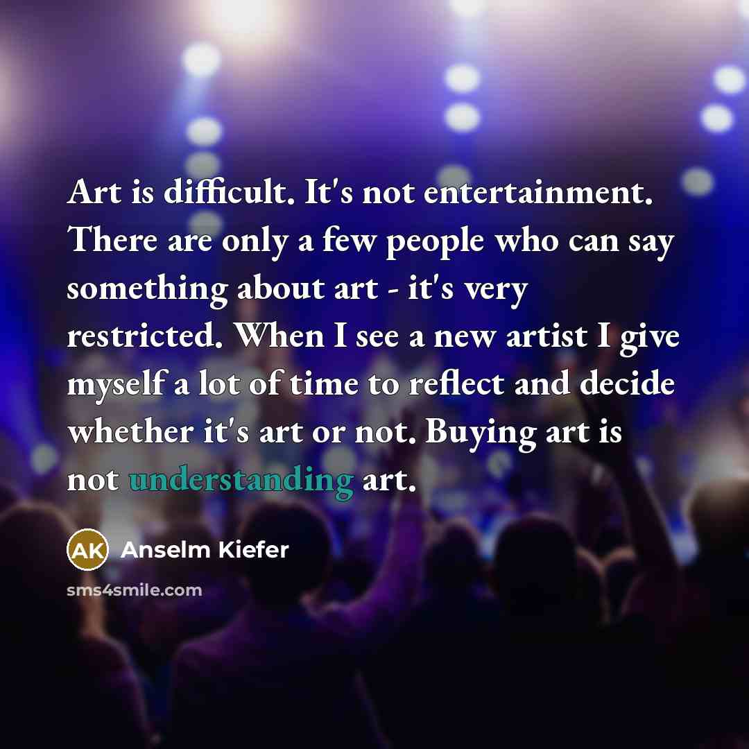 “Art is difficult. It's not entertainment. There are only a…” quote by Anselm Kiefer