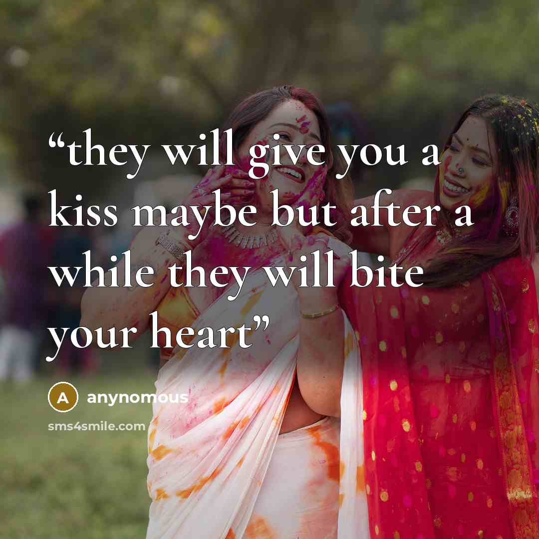 “they will give you a kiss maybe but after a while they will bite your heart” quote by anynomous
