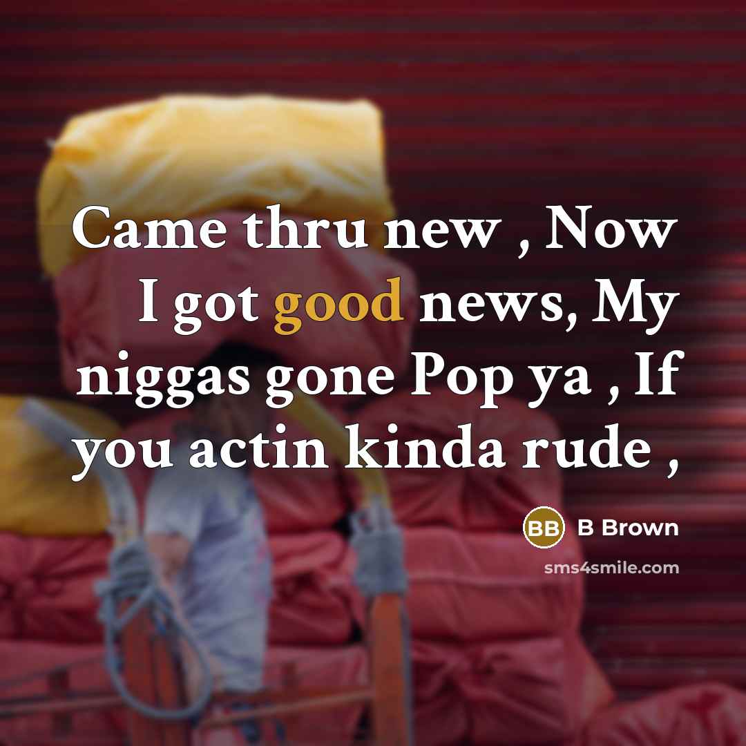 “Came thru new , Now I got good news, My…” quote by B Brown
