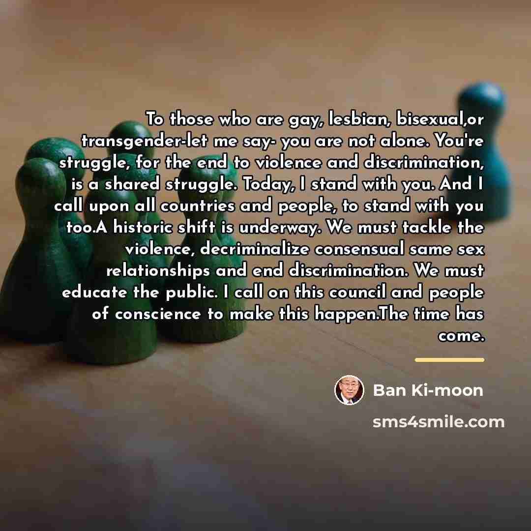 “To those who are gay, lesbian, bisexual,or transgender-let me say-…” quote by Ban Ki-moon