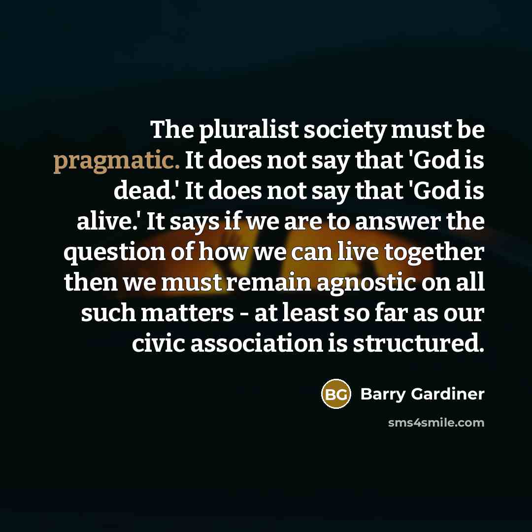 “The pluralist society must be pragmatic. It does not say…” quote by Barry Gardiner