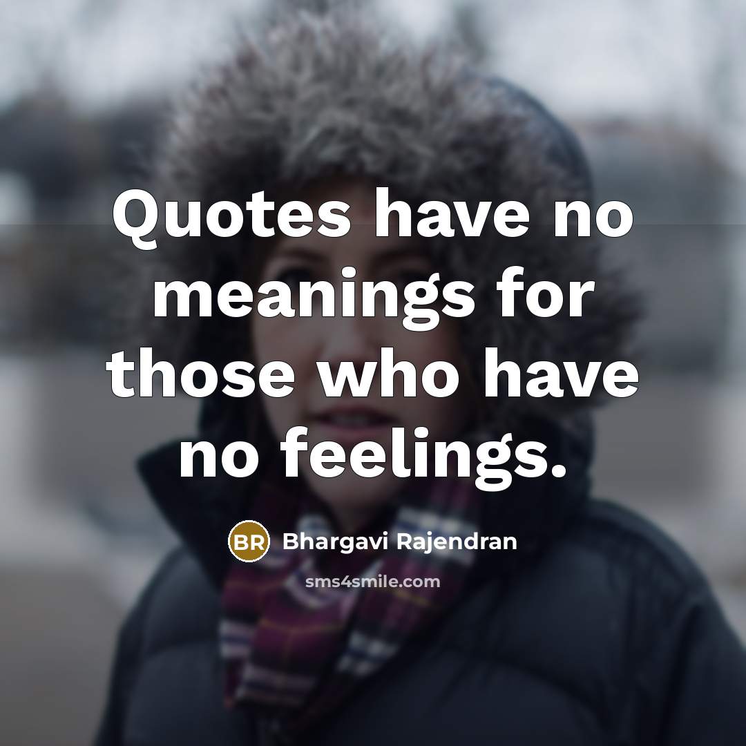 “Quotes have no meanings for those who have no feelings.…” quote by Bhargavi Rajendran