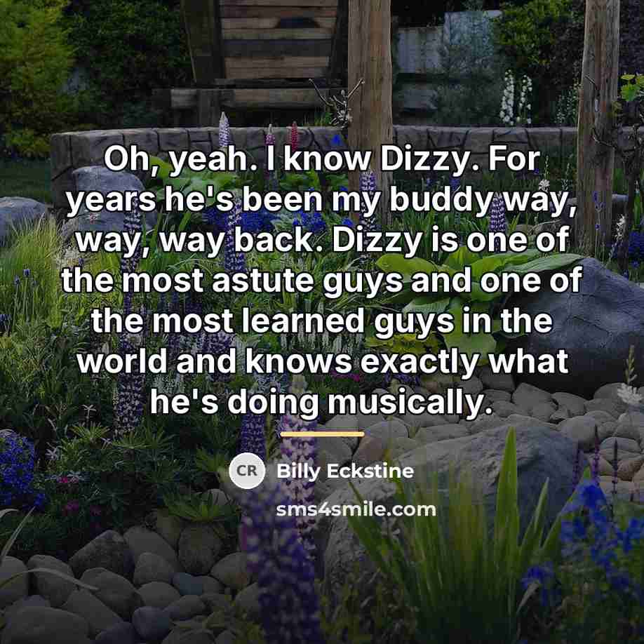 “Oh, yeah. I know Dizzy. For years he's been my…” quote by Billy Eckstine
