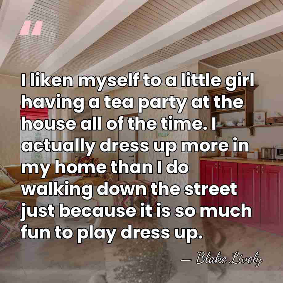 I liken myself to a little girl having a tea party at&hellip; - Blake Lively