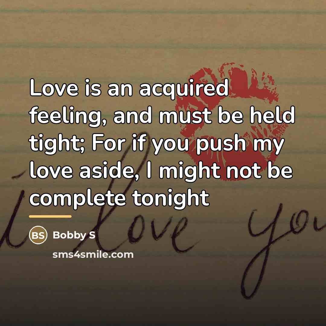 “Love is an acquired feeling, and must be held tight;…” quote by Bobby S