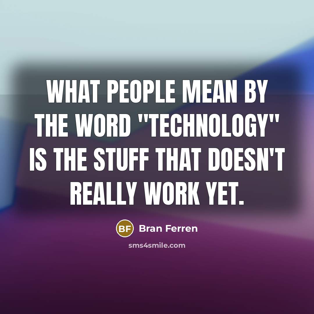 “What people mean by the word "technology" is the stuff…” quote by Bran Ferren