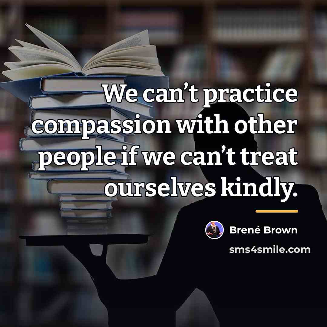 “We can’t practice compassion with other people if we can’t…” quote by Brené Brown