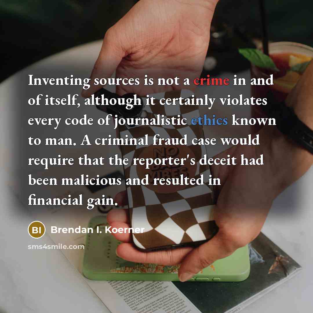 “Inventing sources is not a crime in and of itself,…” quote by Brendan I. Koerner