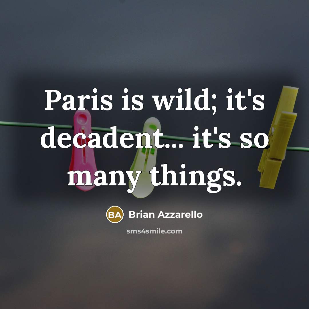 “Paris is wild; it's decadent... it's so many things.” quote by Brian Azzarello