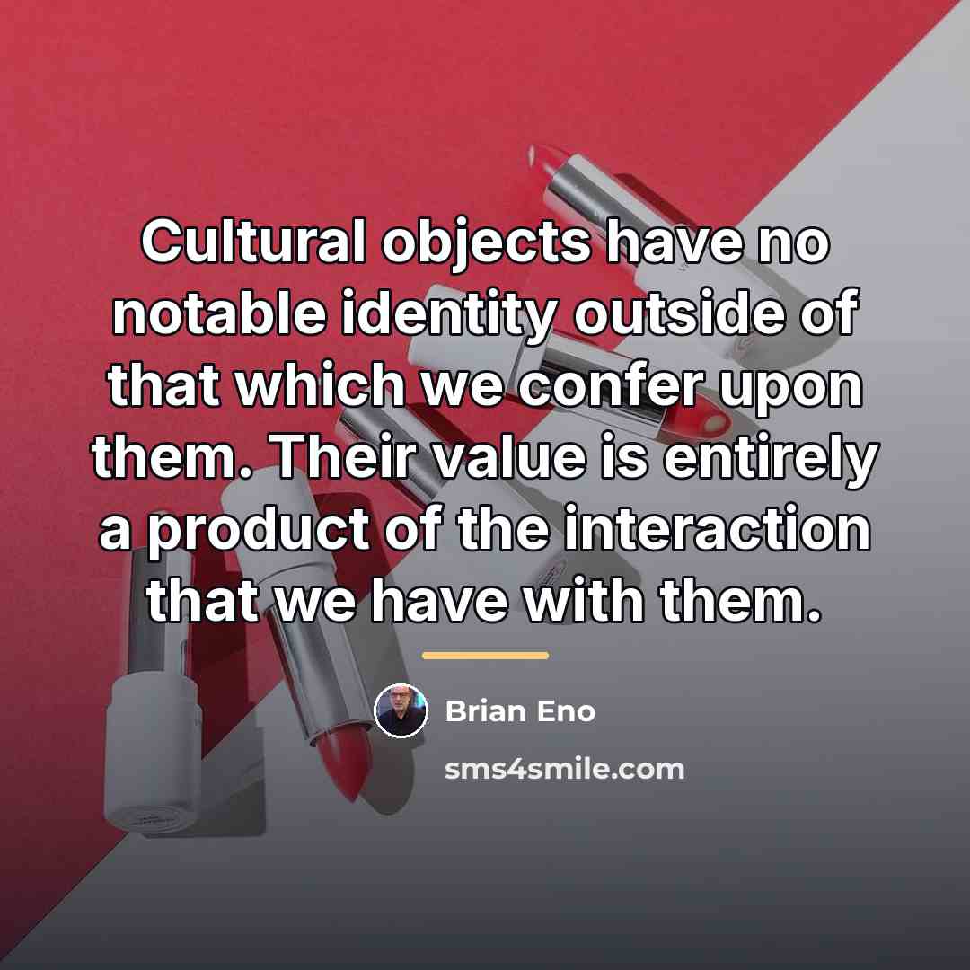 “Cultural objects have no notable identity outside of that which…” quote by Brian Eno