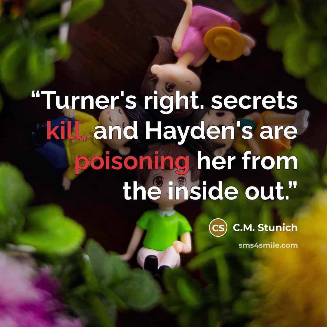 “Turner's right. secrets kill, and Hayden's are poisoning her from the inside out.” quote by C.M. Stunich