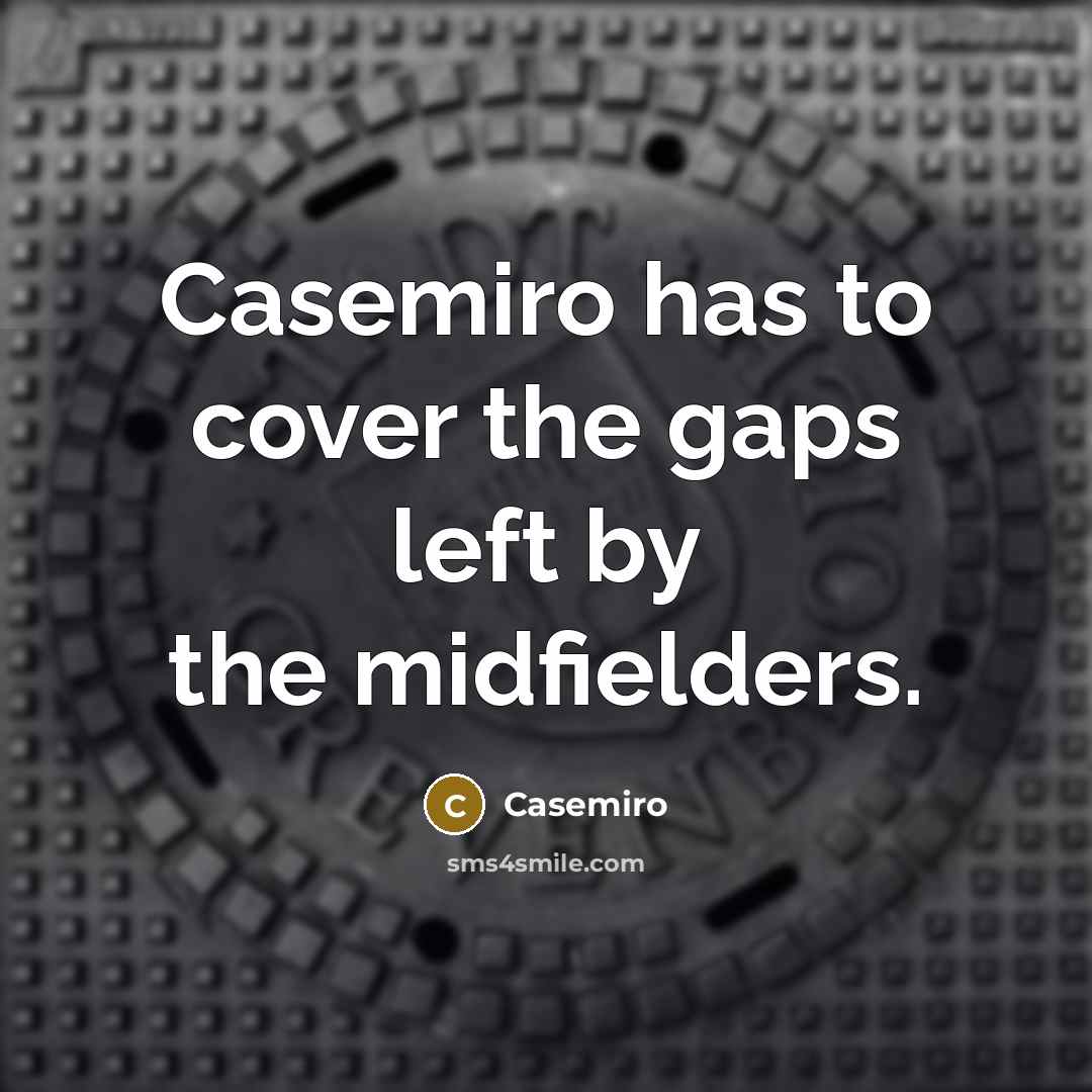“Casemiro has to cover the gaps left by the midfielders.…” quote by Casemiro