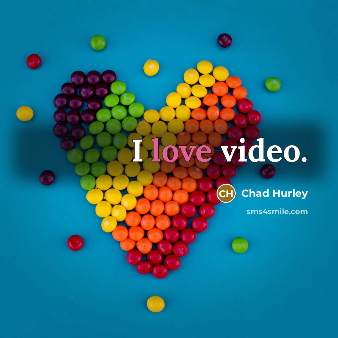 “I love video.…” quote by Chad Hurley