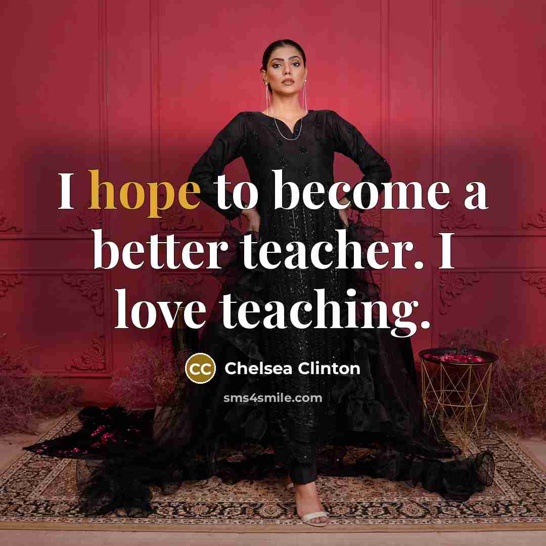 “I hope to become a better teacher. I love teaching.…” quote by Chelsea Clinton