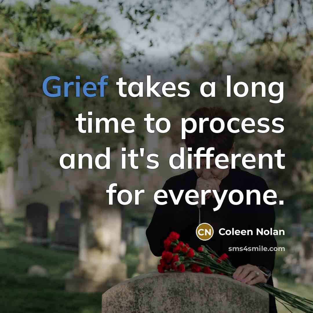 “Grief takes a long time to process and it's different for everyone.” quote by Coleen Nolan
