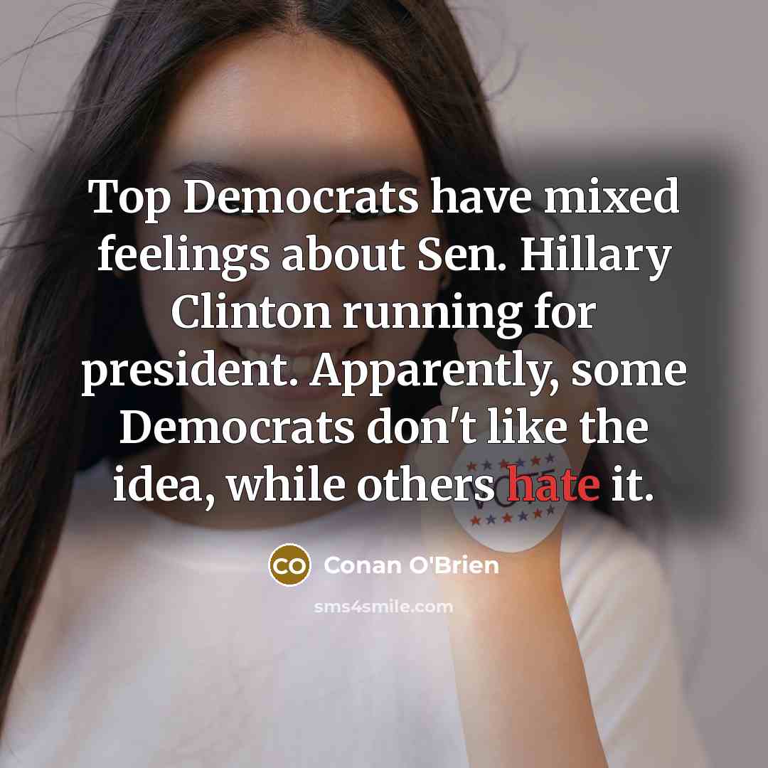 “Top Democrats have mixed feelings about Sen. Hillary Clinton running…” quote by Conan O'Brien