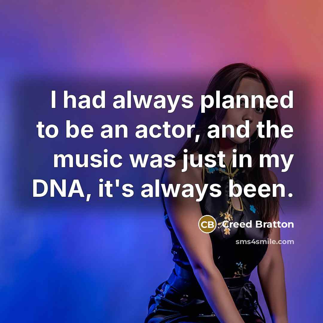 “I had always planned to be an actor, and the music was just in my DNA, it's always been.” quote by Creed Bratton