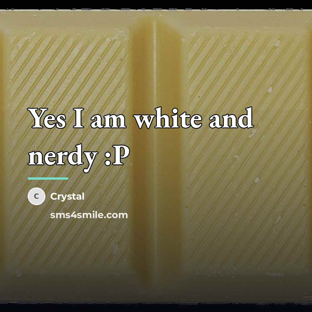 “Yes I am white and nerdy :P…” quote by Crystal