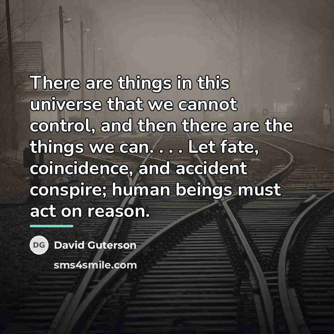 “There are things in this universe that we cannot control,…” quote by David Guterson