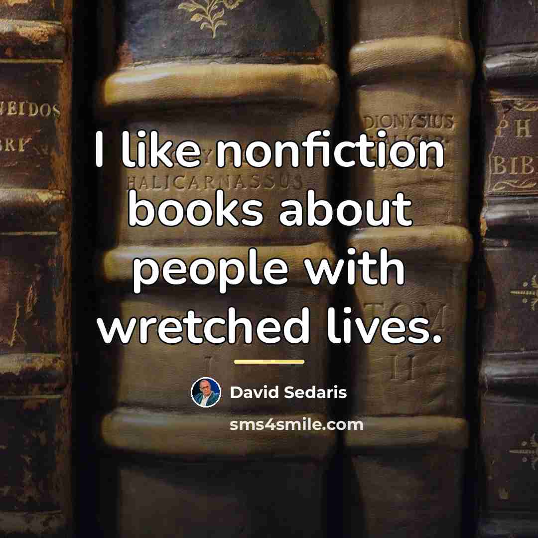 “I like nonfiction books about people with wretched lives.…” quote by David Sedaris