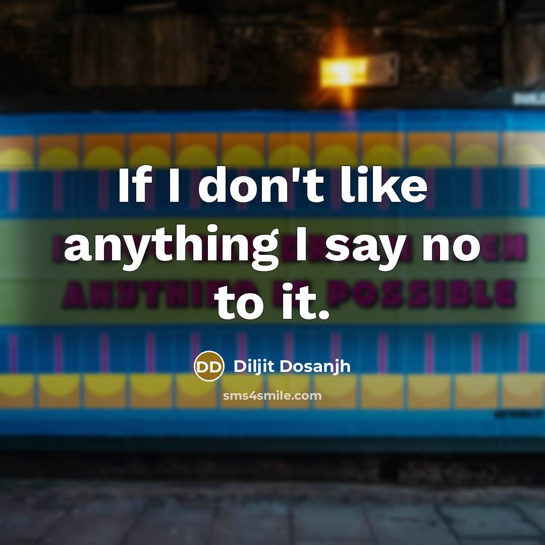 “If I don't like anything I say no to it.…” quote by Diljit Dosanjh