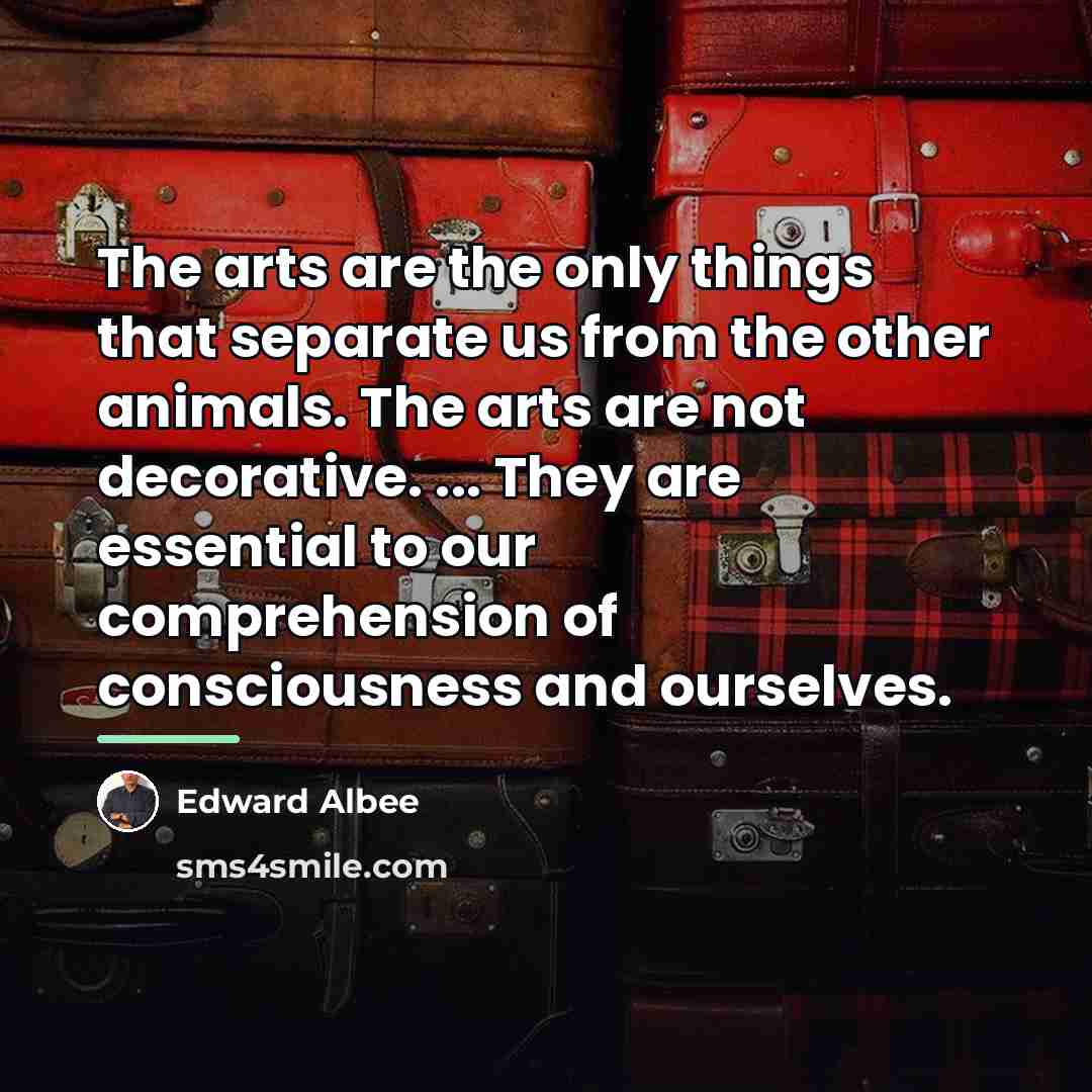 “The arts are the only things that separate us from…” quote by Edward Albee