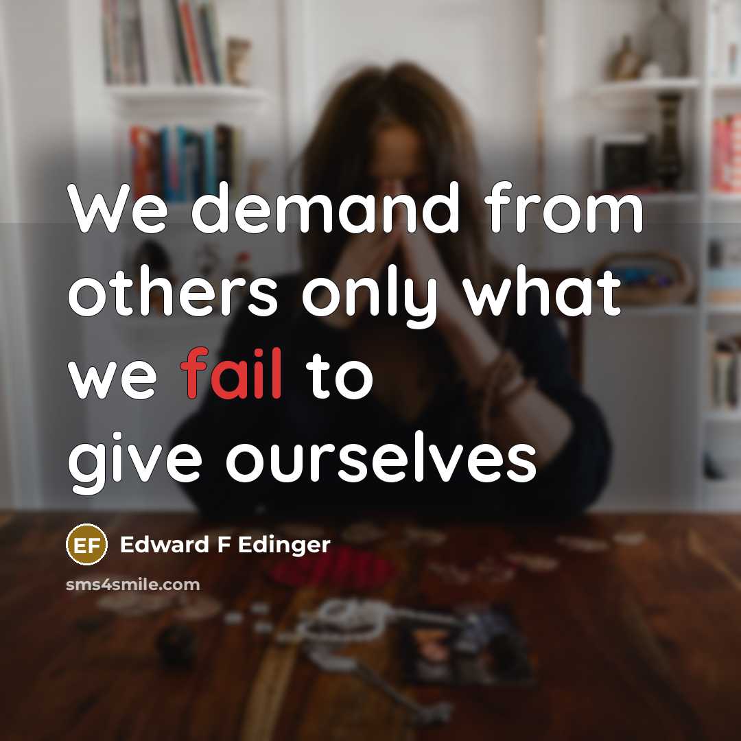 “We demand from others only what we fail to give…” quote by Edward F Edinger