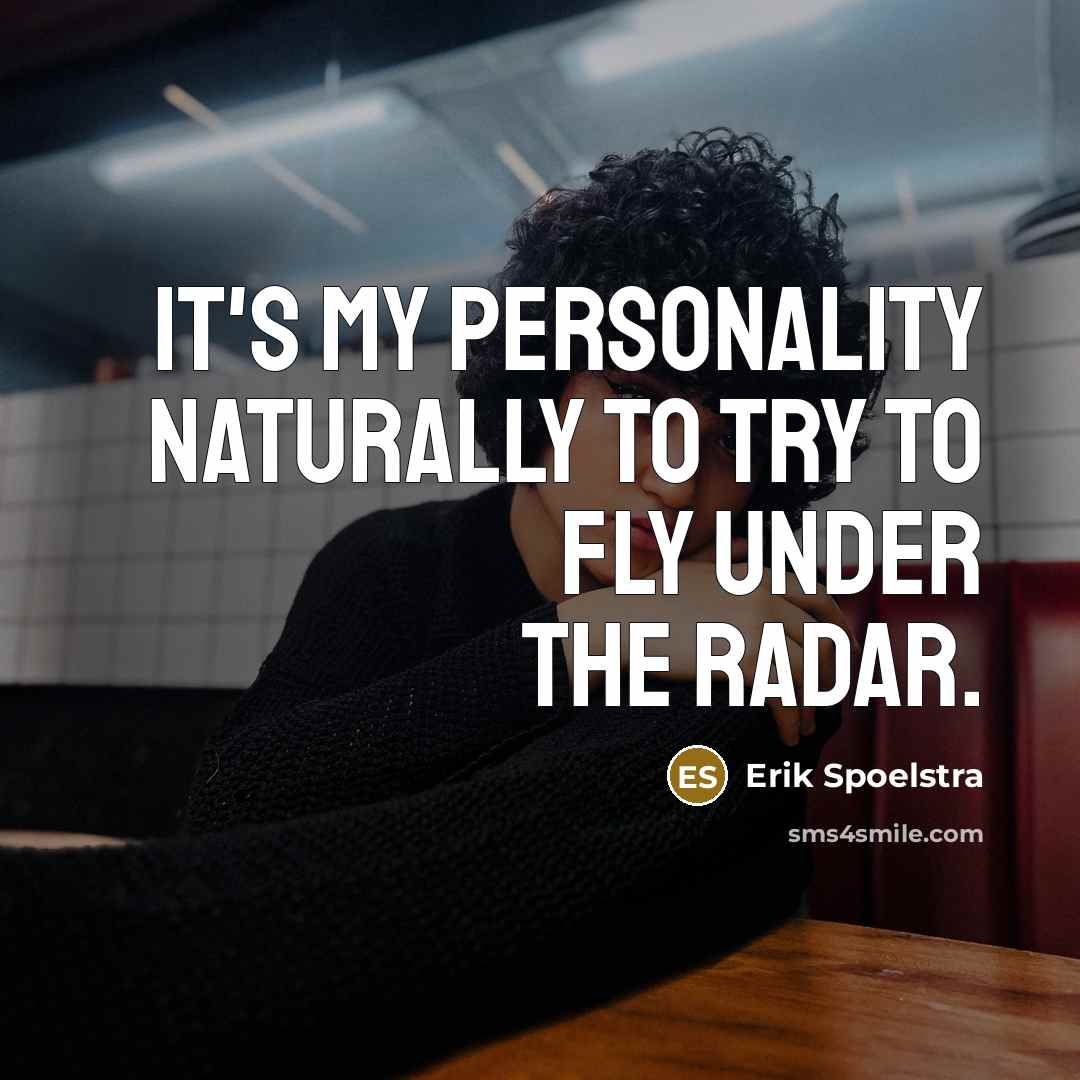 “It's my personality naturally to try to fly under the…” quote by Erik Spoelstra
