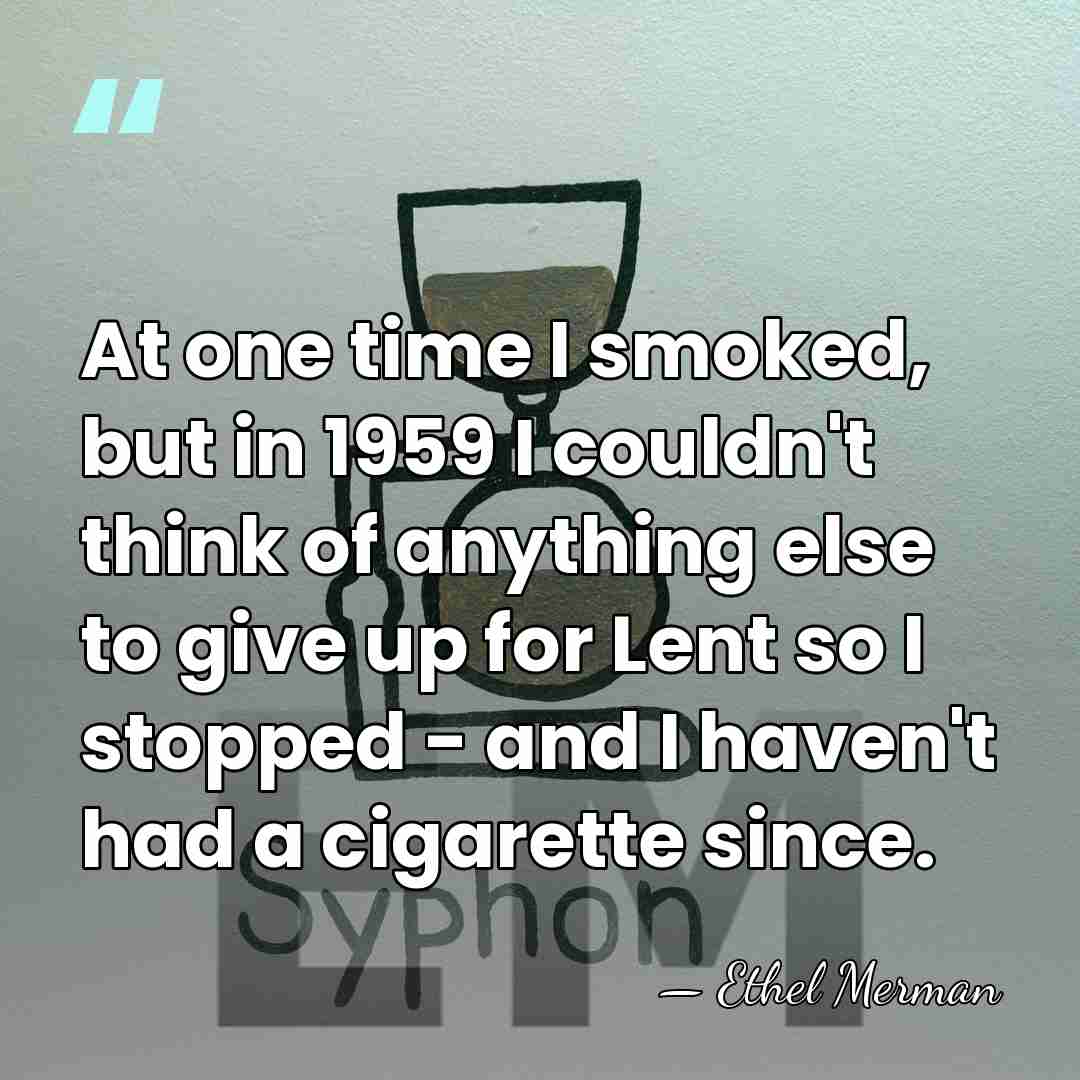 At one time I smoked, but in 1959 I couldn't think of&hellip; - Ethel Merman