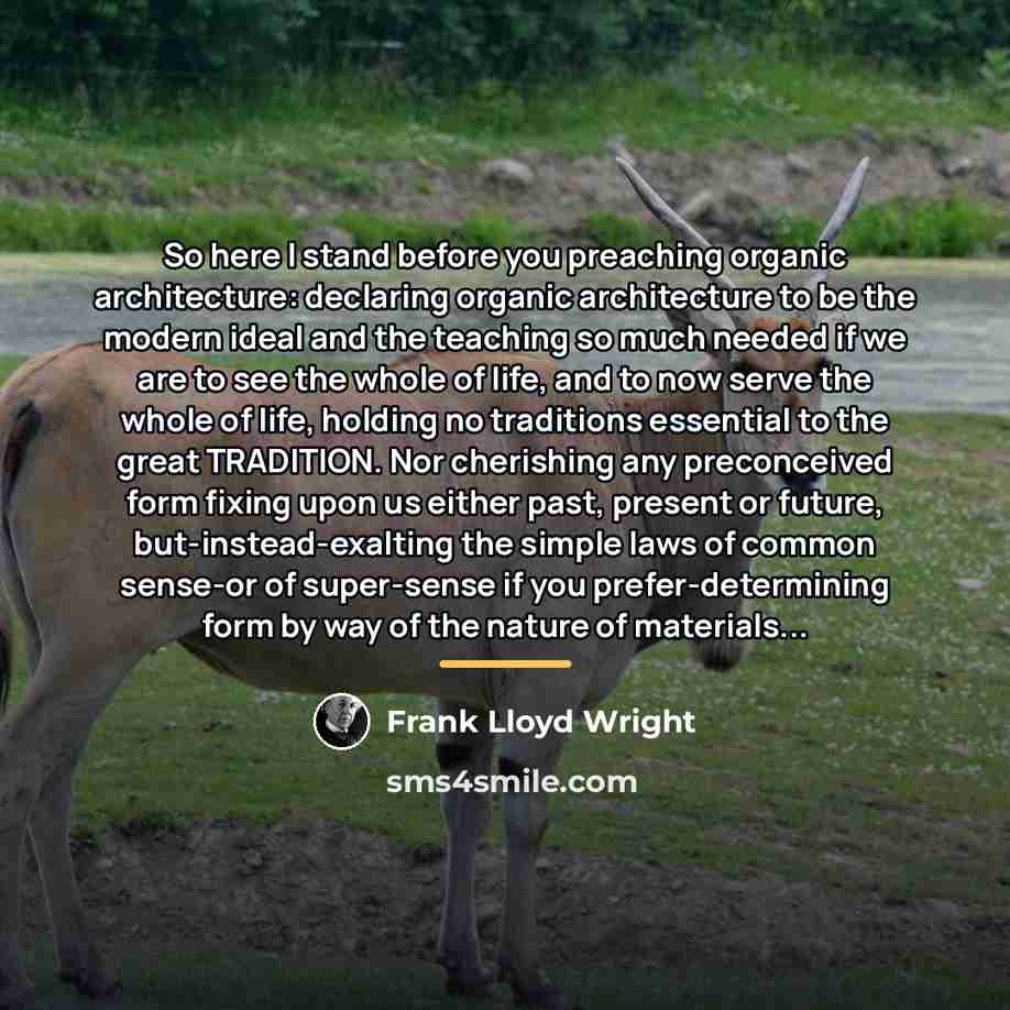 “So here I stand before you preaching organic architecture: declaring…” quote by Frank Lloyd Wright