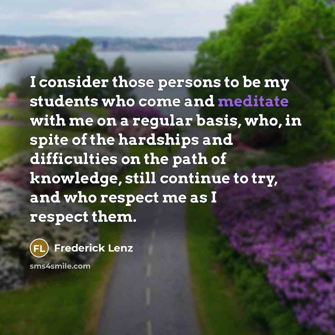 “I consider those persons to be my students who come…” quote by Frederick Lenz