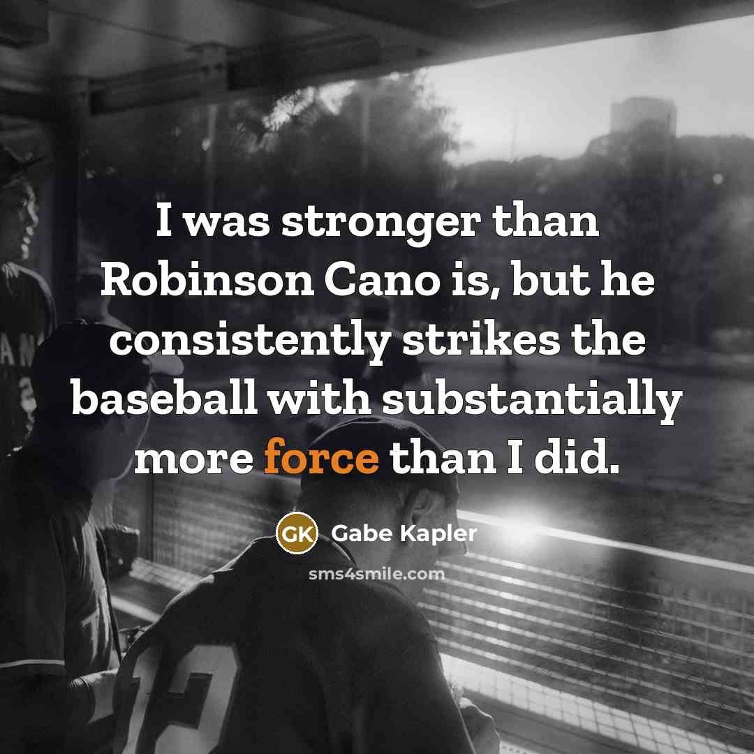 “I was stronger than Robinson Cano is, but he consistently…” quote by Gabe Kapler