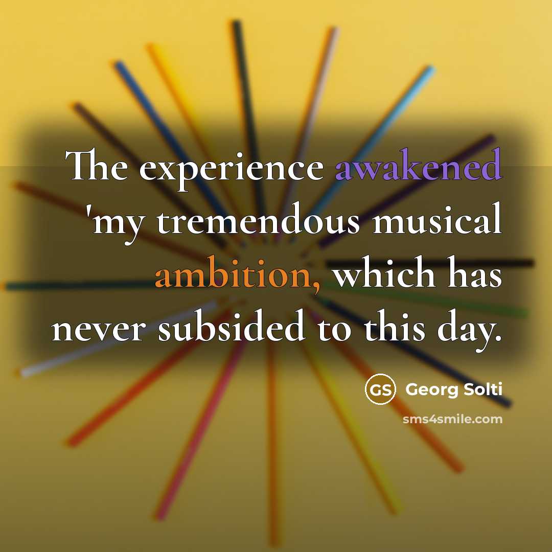 “The experience awakened 'my tremendous musical ambition, which has never…” quote by Georg Solti
