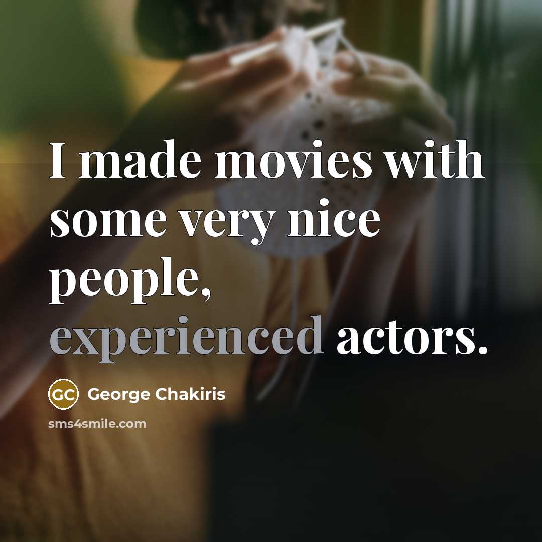 “I made movies with some very nice people, experienced actors.…” quote by George Chakiris