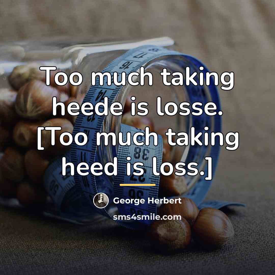 “Too much taking heede is losse. [Too much taking heed…” quote by George Herbert