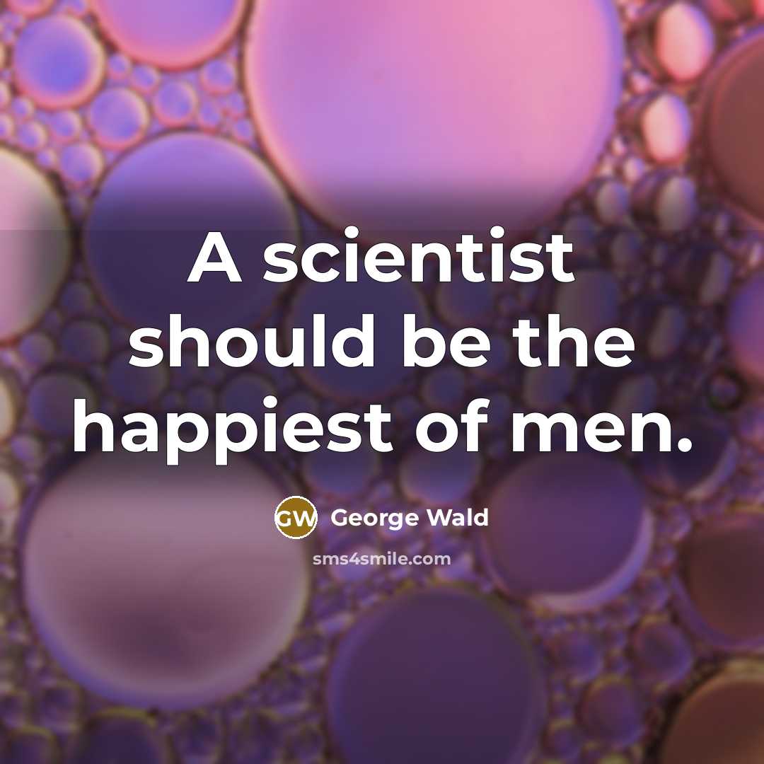 “A scientist should be the happiest of men.…” quote by George Wald