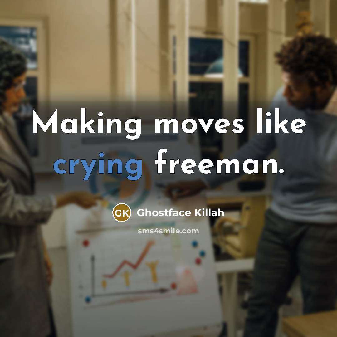 “Making moves like crying freeman.” quote by Ghostface Killah