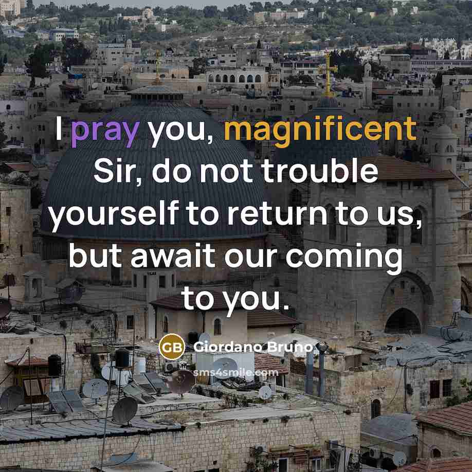 “I pray you, magnificent Sir, do not trouble yourself to…” quote by Giordano Bruno
