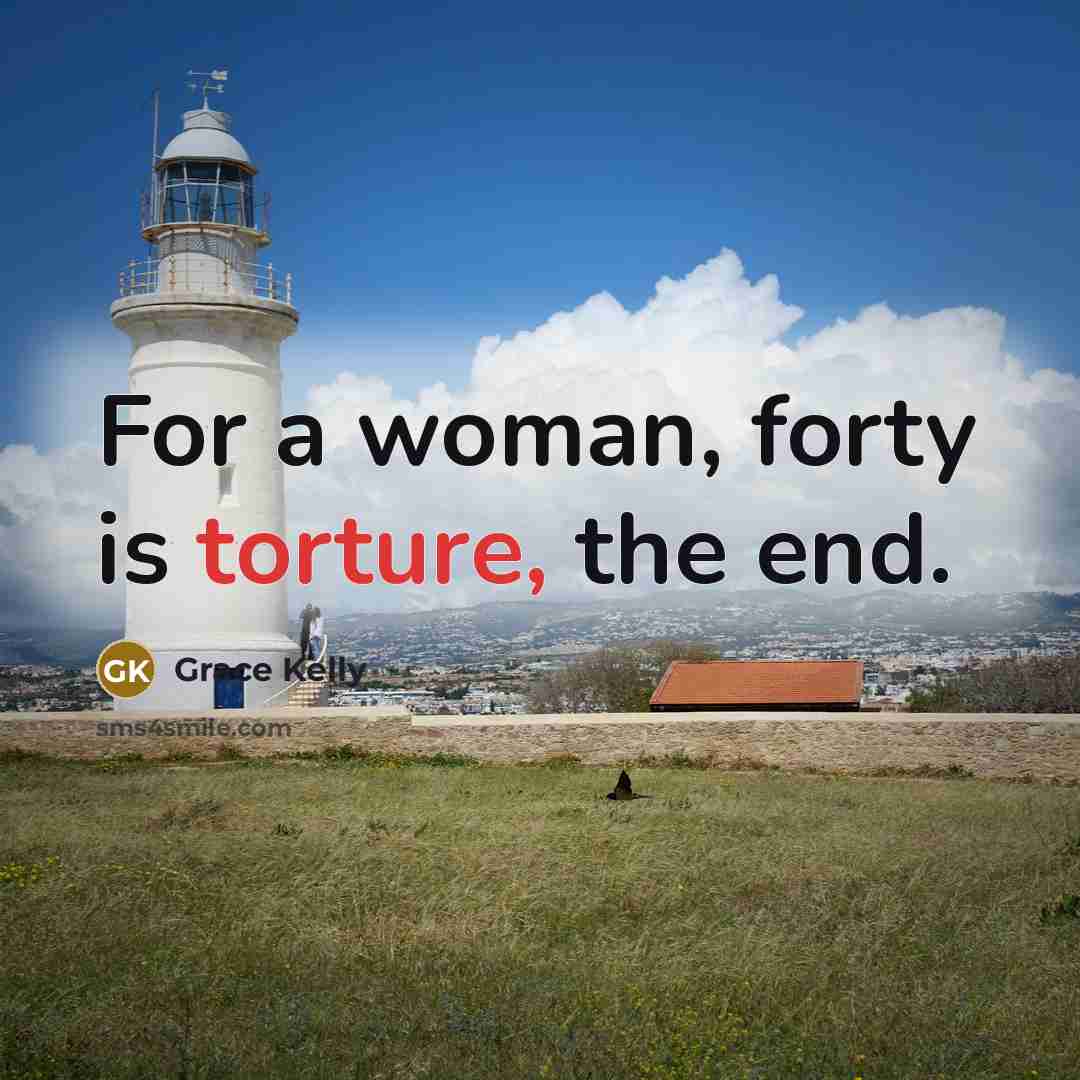 “For a woman, forty is torture, the end.…” quote by Grace Kelly