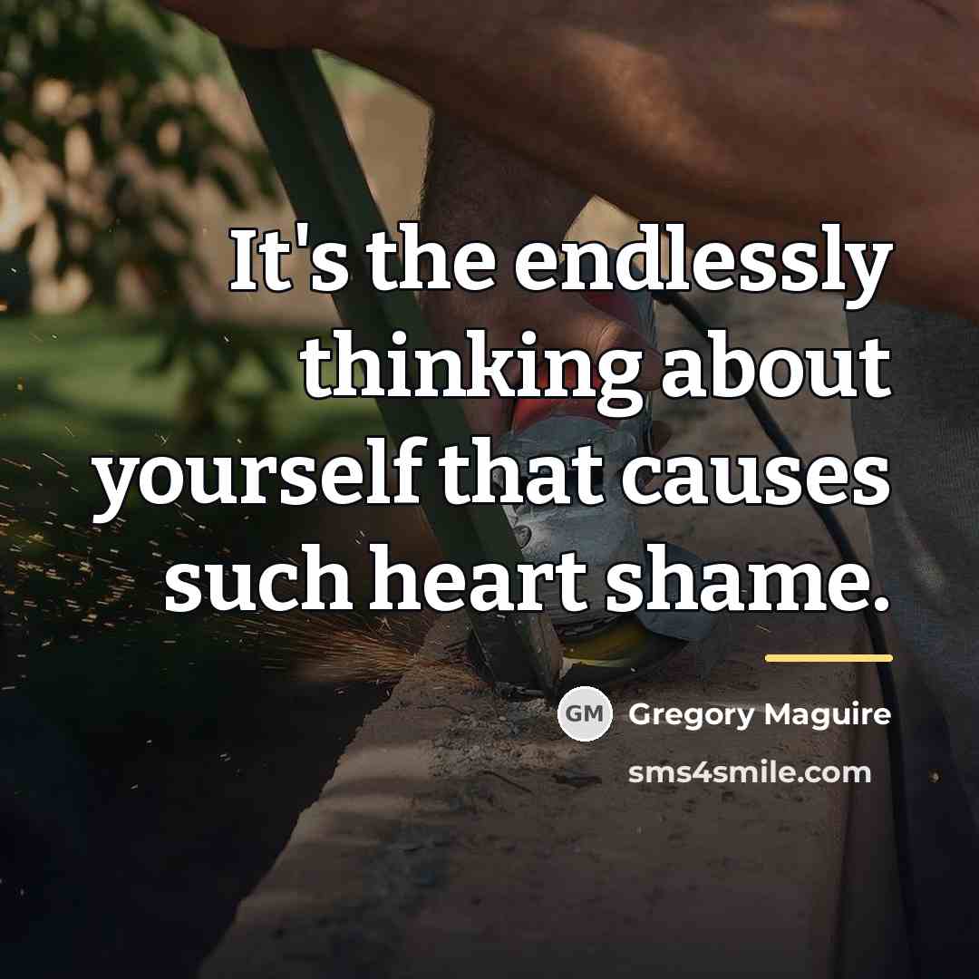 “It's the endlessly thinking about yourself that causes such heart…” quote by Gregory Maguire
