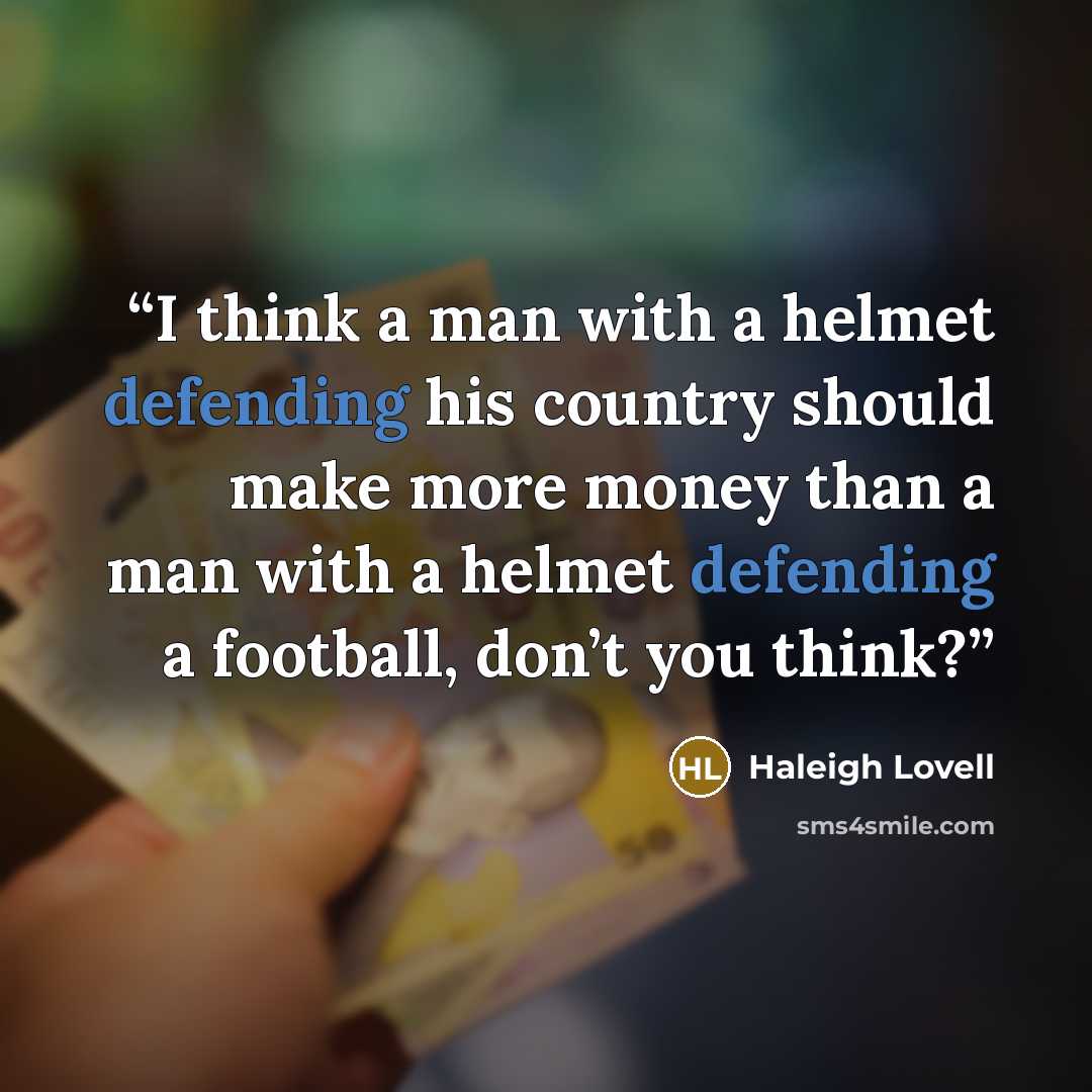 “I think a man with a helmet defending his country should make more money than a man with a helmet defending a football, don’t you think?” quote by Haleigh Lovell
