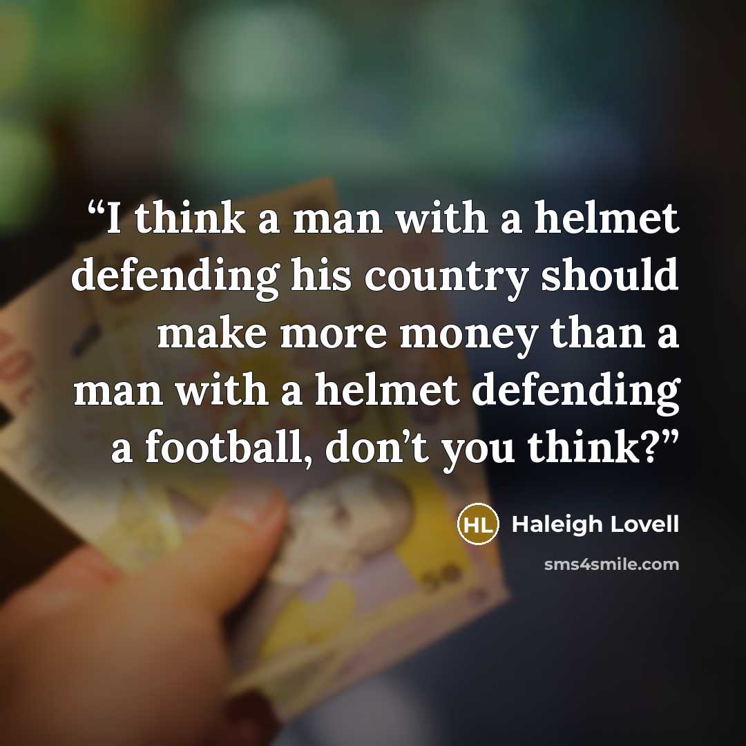 “I think a man with a helmet defending his country should make more money than a man with a helmet defending a football, don’t you think?” quote by Haleigh Lovell