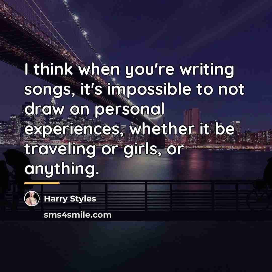 “I think when you're writing songs, it's impossible to not…” quote by Harry Styles