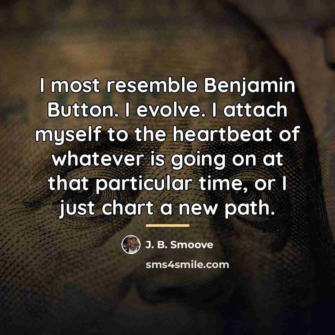 “I most resemble Benjamin Button. I evolve. I attach myself…” quote by J. B. Smoove
