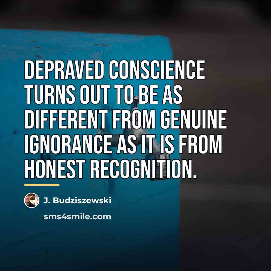 “Depraved conscience turns out to be as different from genuine…” quote by J. Budziszewski