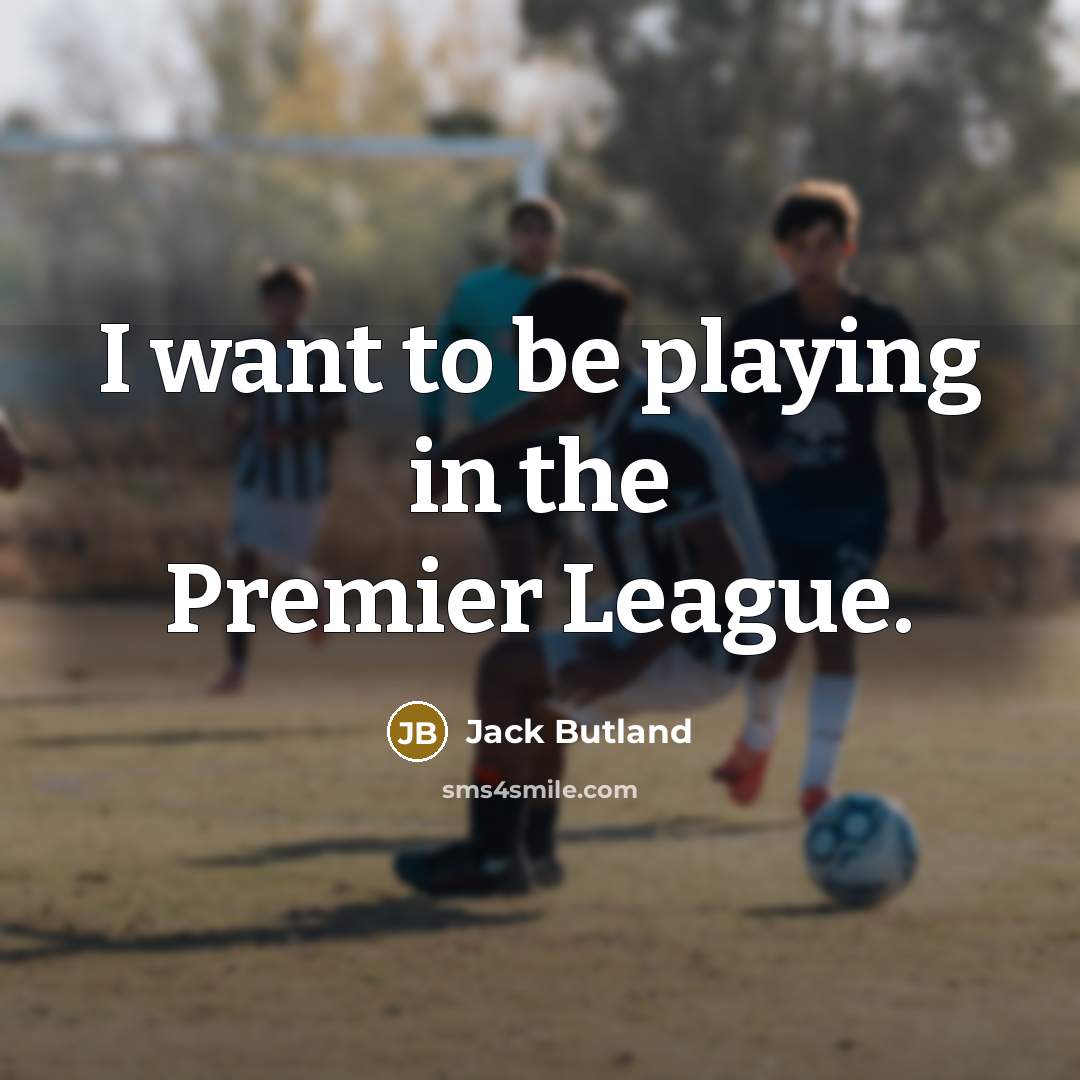 “I want to be playing in the Premier League.…” quote by Jack Butland
