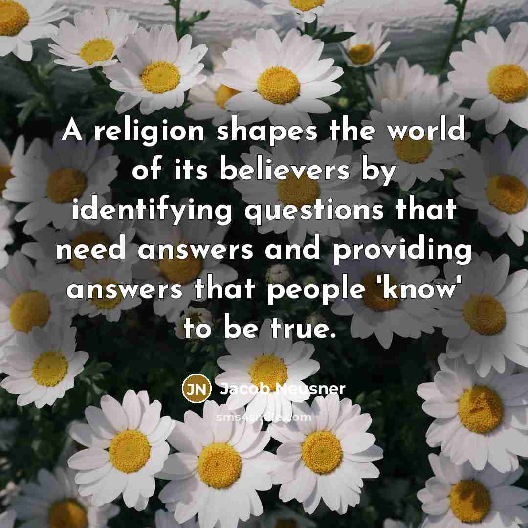 “A religion shapes the world of its believers by identifying…” quote by Jacob Neusner