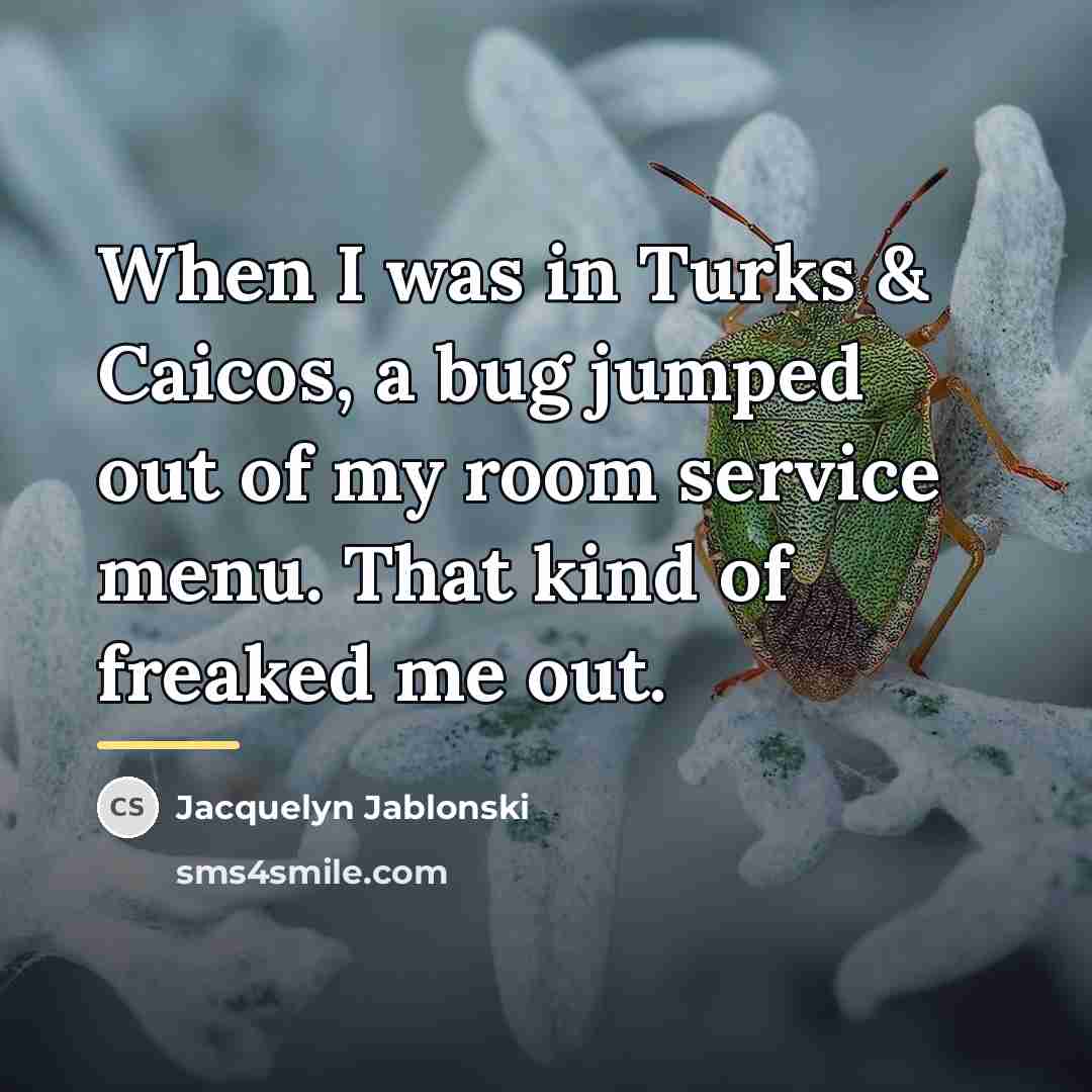 “When I was in Turks & Caicos, a bug jumped…” quote by Jacquelyn Jablonski